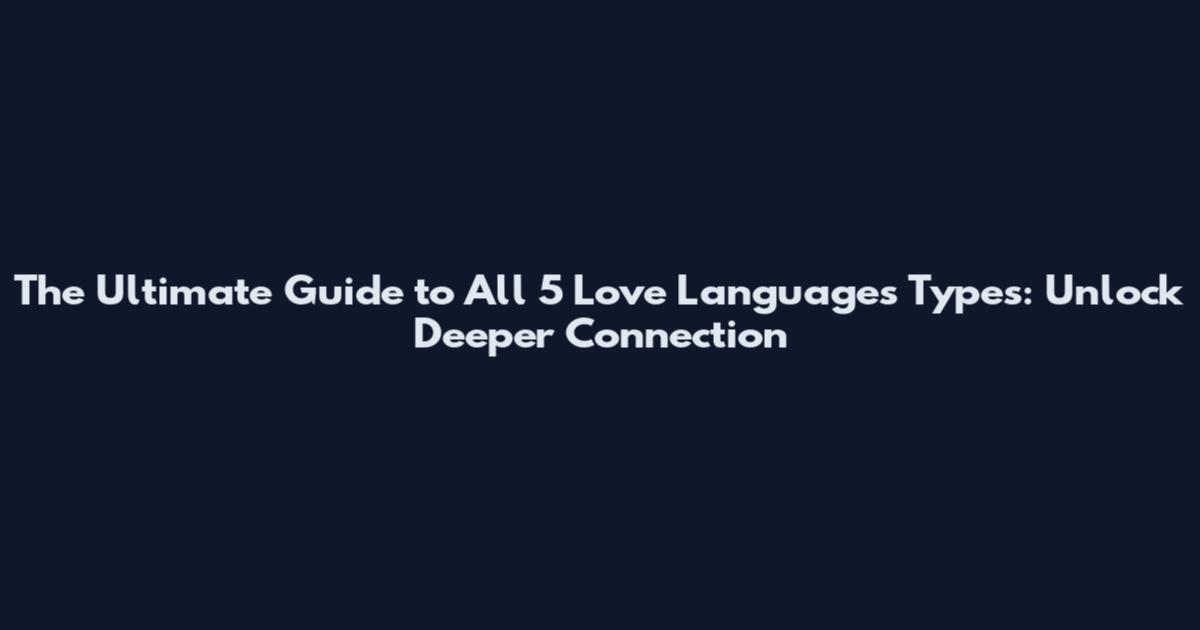 The Ultimate Guide to All 5 Love Languages Types: Unlock Deeper Connection