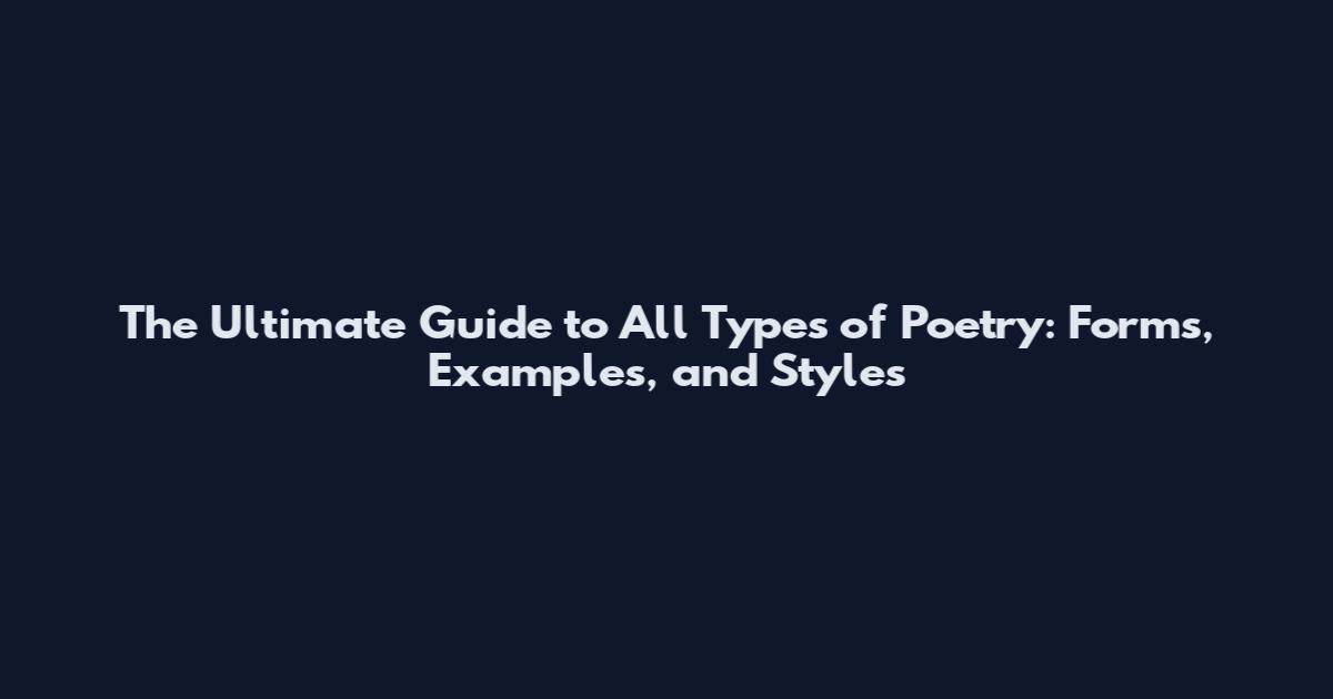 The Ultimate Guide to All Types of Poetry: Forms, Examples, and Styles