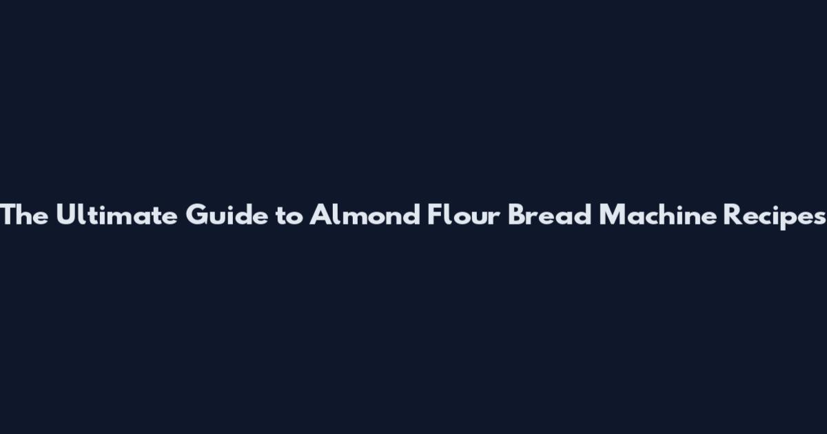The Ultimate Guide to Almond Flour Bread Machine Recipes