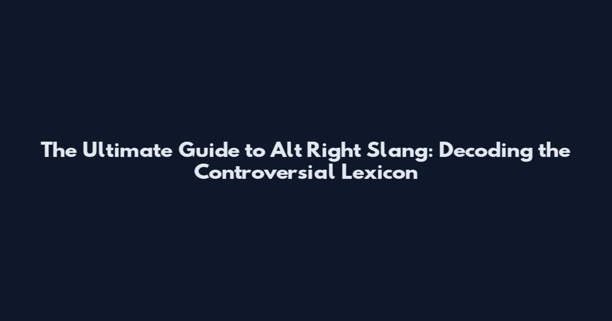 The Ultimate Guide to Alt Right Slang: Decoding the Controversial Lexicon