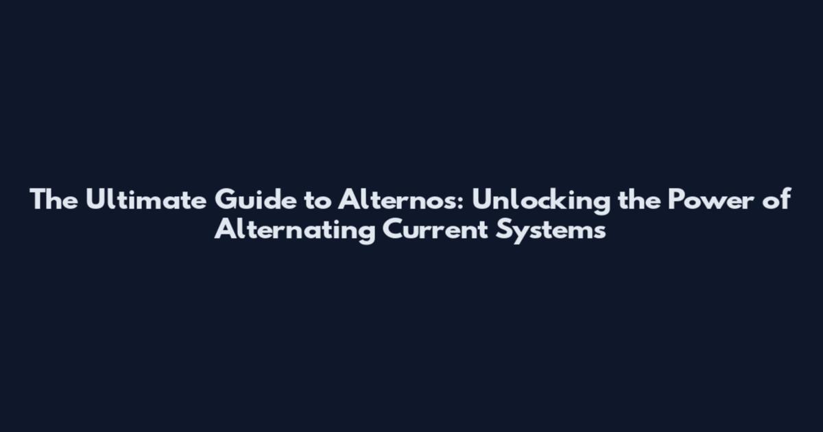 The Ultimate Guide to Alternos: Unlocking the Power of Alternating Current Systems