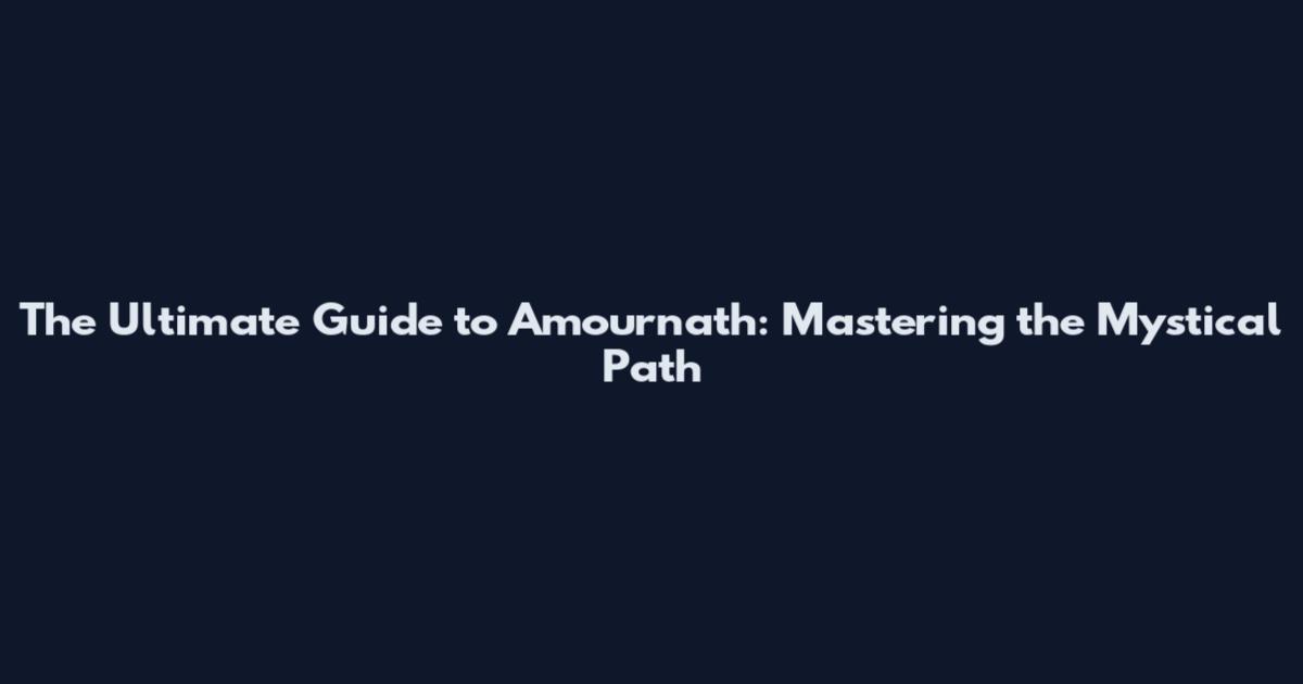 The Ultimate Guide to Amournath: Mastering the Mystical Path