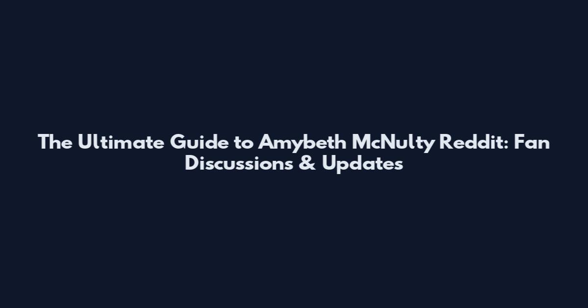 The Ultimate Guide to Amybeth McNulty Reddit: Fan Discussions & Updates