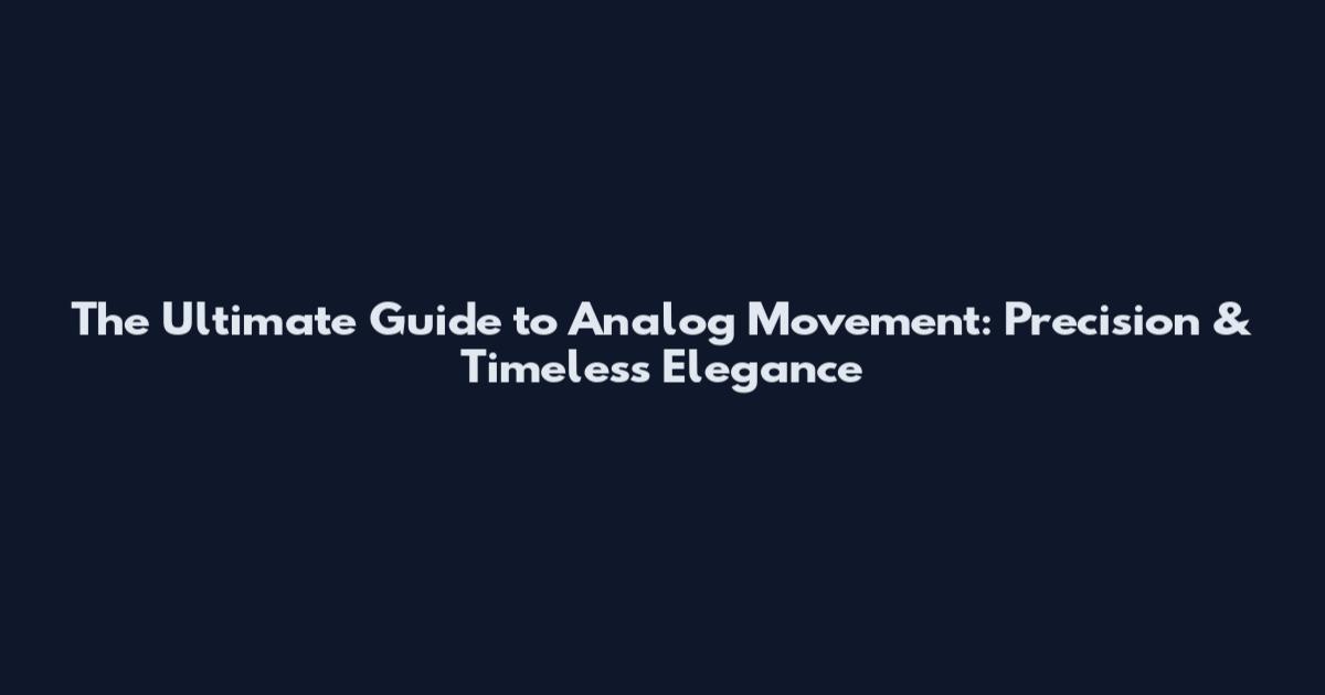 The Ultimate Guide to Analog Movement: Precision & Timeless Elegance
