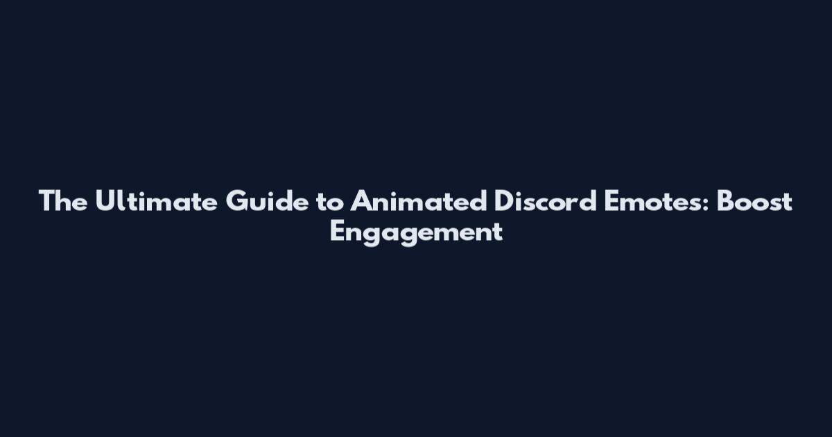 The Ultimate Guide to Animated Discord Emotes: Boost Engagement
