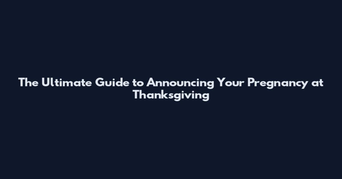 The Ultimate Guide to Announcing Your Pregnancy at Thanksgiving