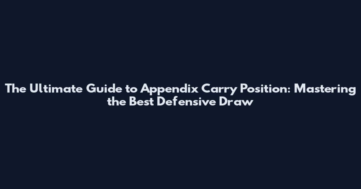 The Ultimate Guide to Appendix Carry Position: Mastering the Best Defensive Draw