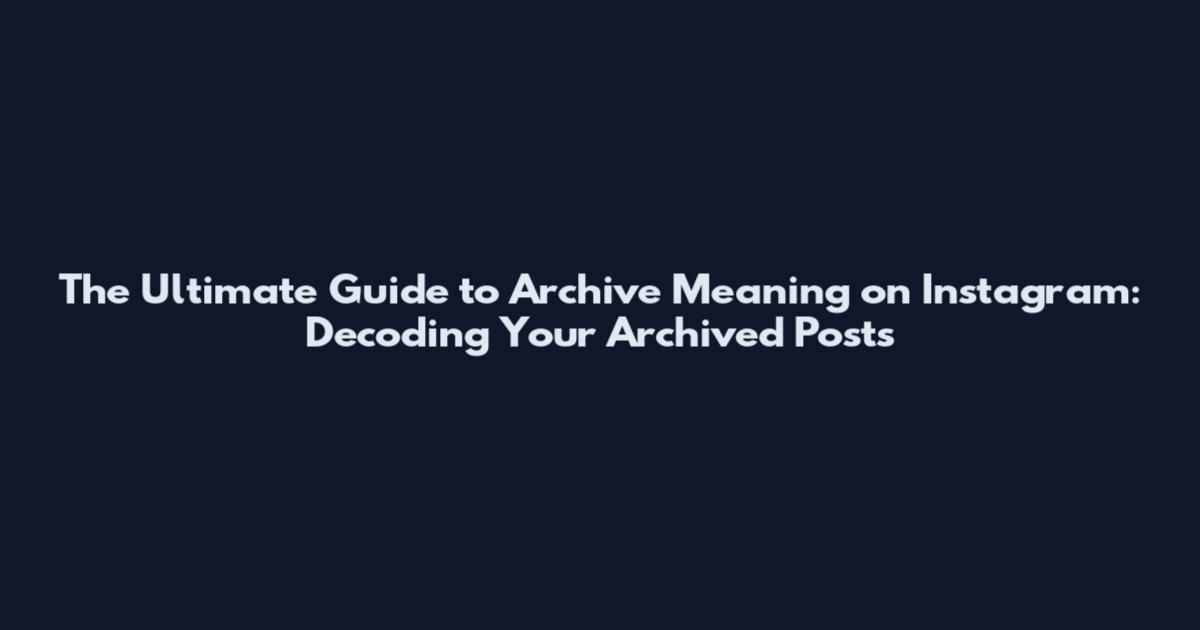 The Ultimate Guide to Archive Meaning on Instagram: Decoding Your Archived Posts