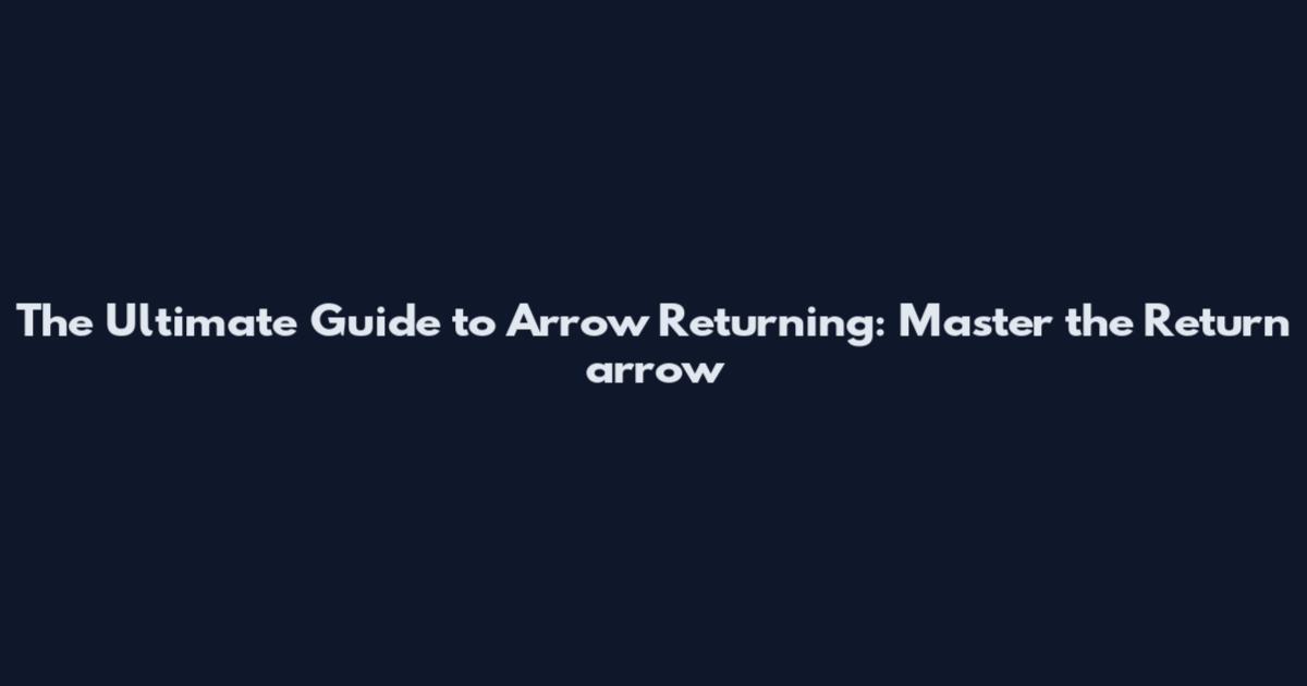 The Ultimate Guide to Arrow Returning: Master the Return arrow
