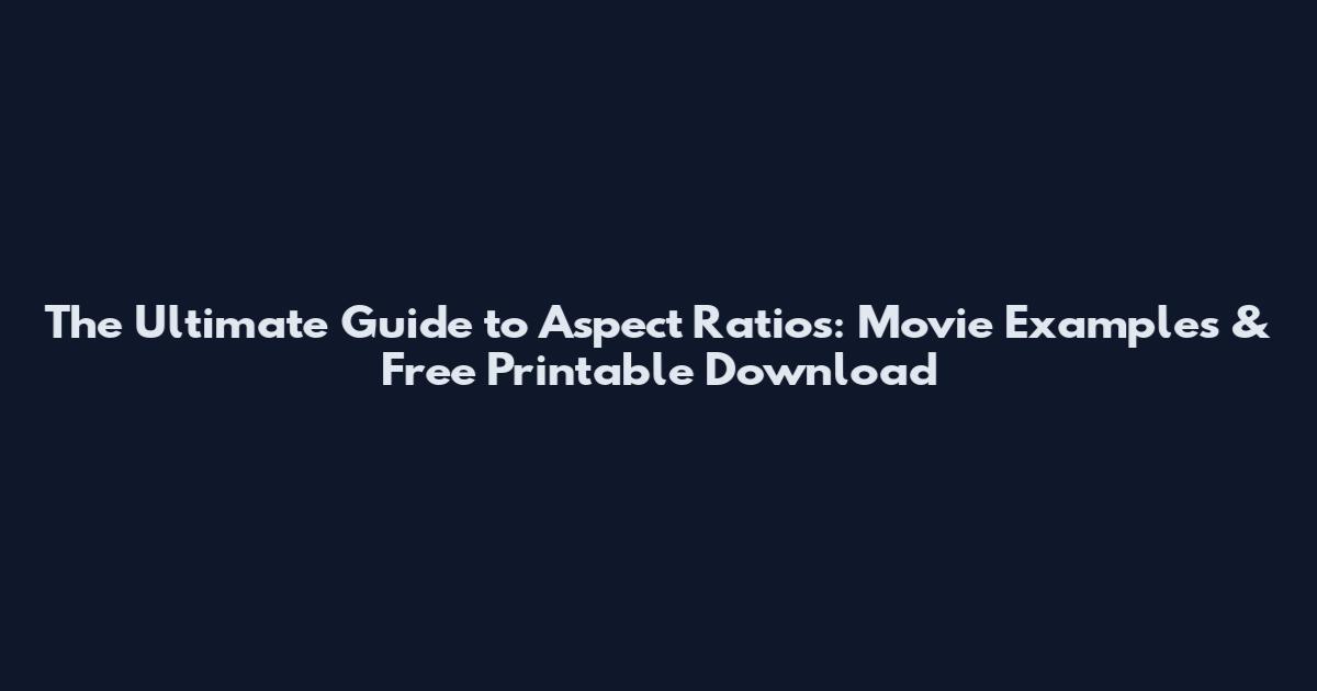 The Ultimate Guide to Aspect Ratios: Movie Examples & Free Printable Download