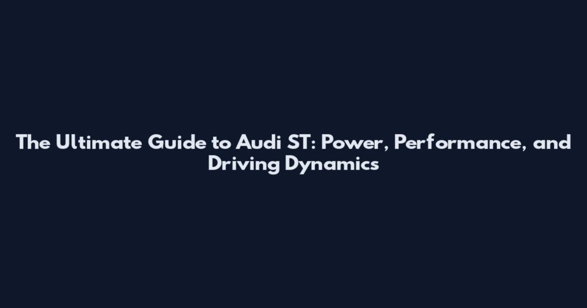 The Ultimate Guide to Audi ST: Power, Performance, and Driving Dynamics