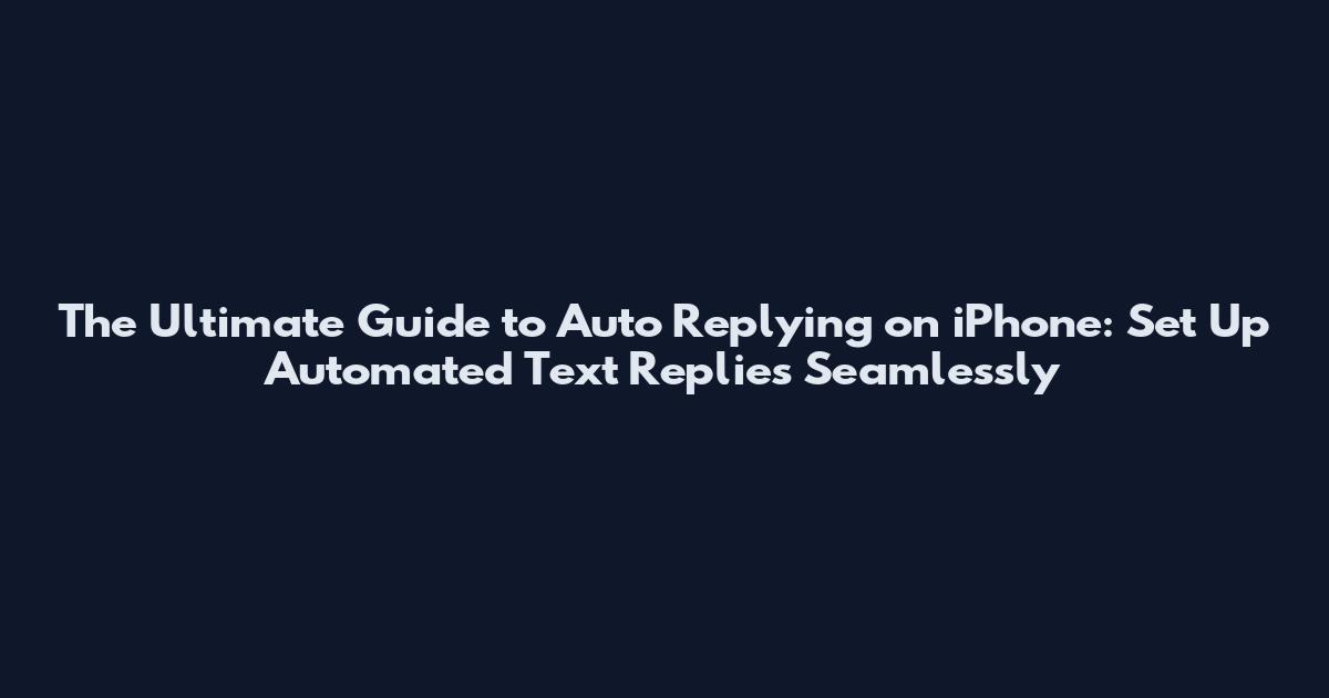 The Ultimate Guide to Auto Replying on iPhone: Set Up Automated Text Replies Seamlessly