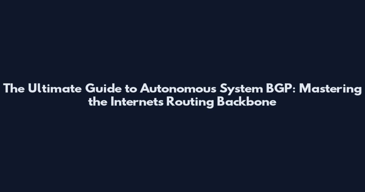 The Ultimate Guide to Autonomous System BGP: Mastering the Internet's Routing Backbone