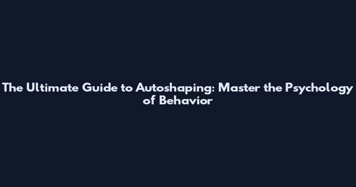 The Ultimate Guide to Autoshaping: Master the Psychology of Behavior