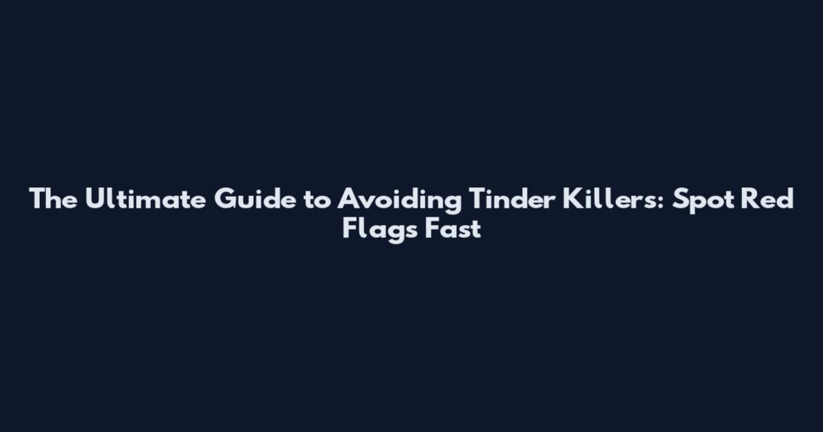 The Ultimate Guide to Avoiding Tinder Killers: Spot Red Flags Fast