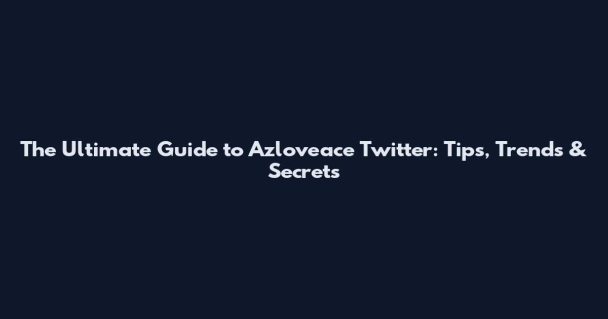 The Ultimate Guide to Azloveace Twitter: Tips, Trends & Secrets