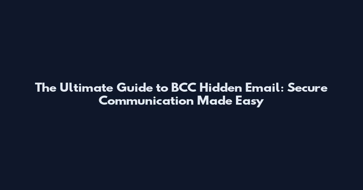 The Ultimate Guide to BCC Hidden Email: Secure Communication Made Easy