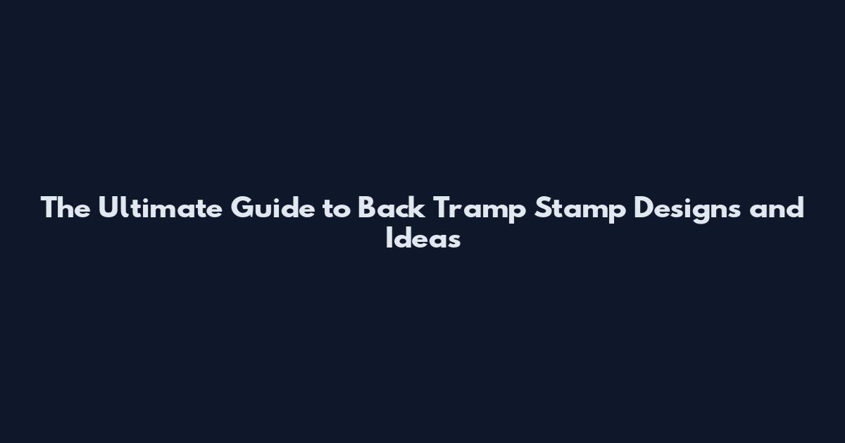 The Ultimate Guide to Back Tramp Stamp Designs and Ideas