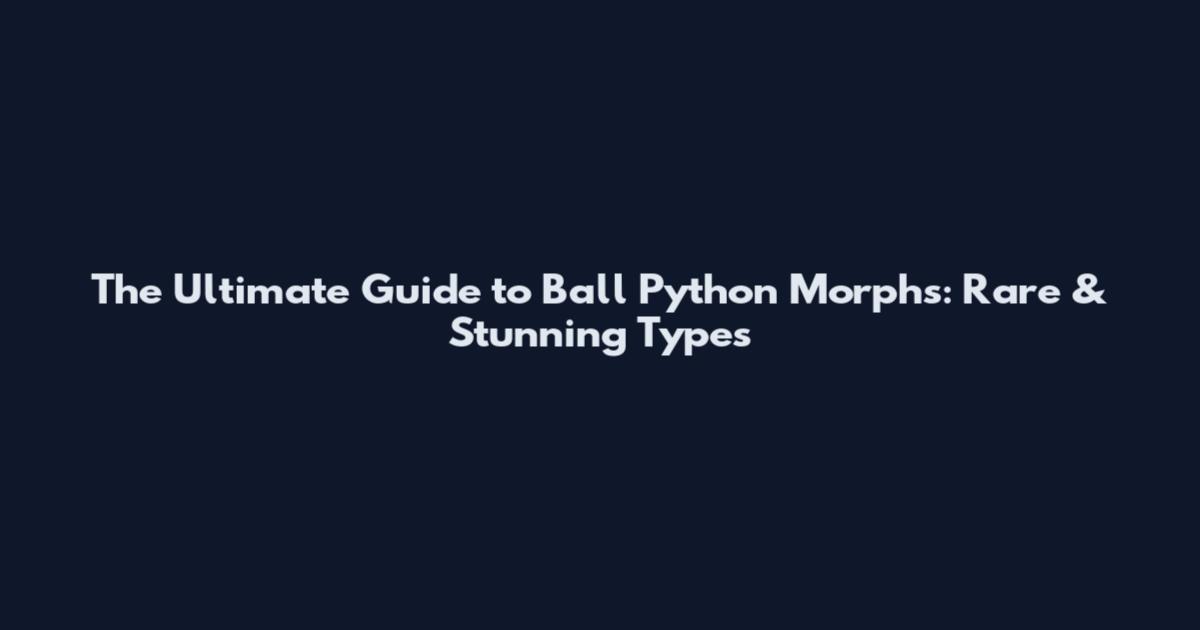 The Ultimate Guide to Ball Python Morphs: Rare & Stunning Types
