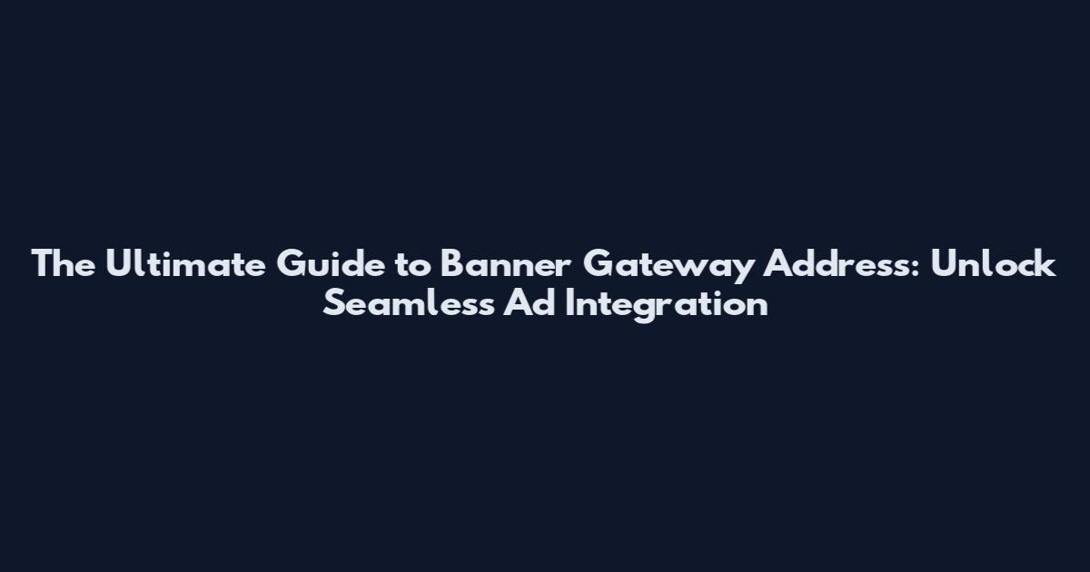 The Ultimate Guide to Banner Gateway Address: Unlock Seamless Ad Integration