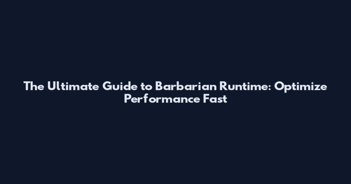 The Ultimate Guide to Barbarian Runtime: Optimize Performance Fast