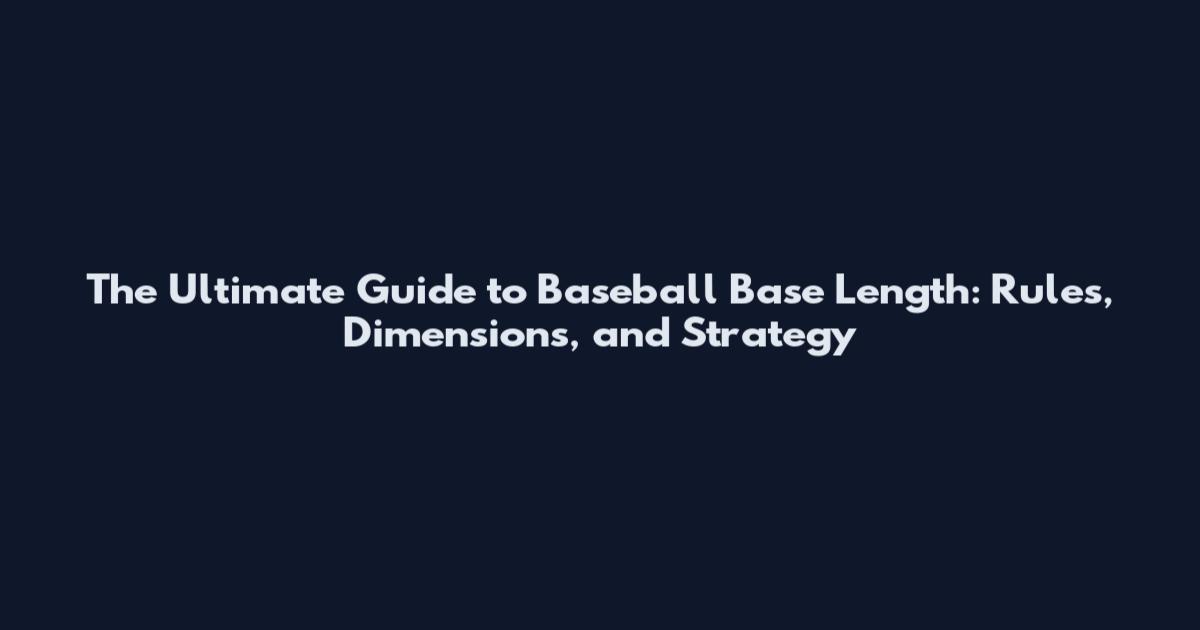 The Ultimate Guide to Baseball Base Length: Rules, Dimensions, and Strategy