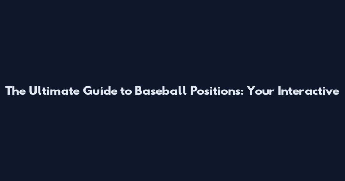 The Ultimate Guide to Baseball Positions: Your Interactive