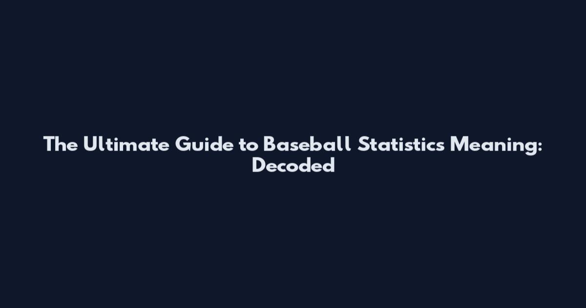 The Ultimate Guide to Baseball Statistics Meaning: Decoded