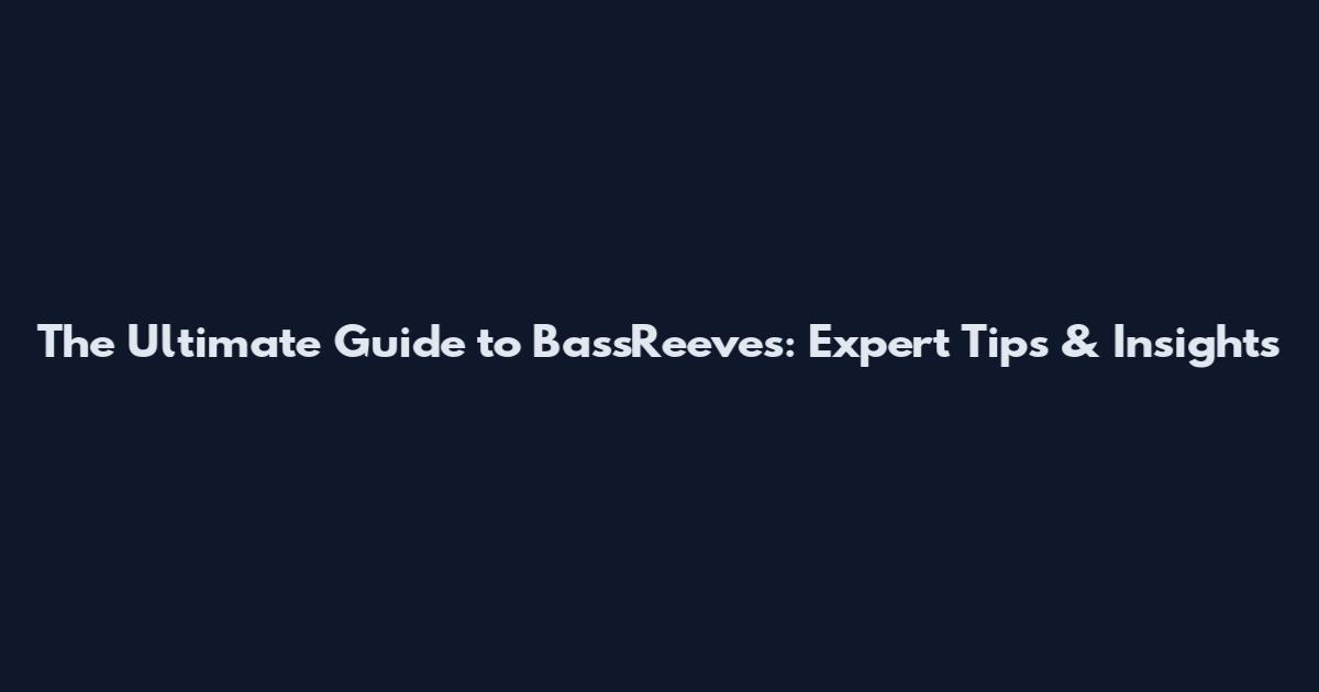 The Ultimate Guide to BassReeves: Expert Tips & Insights