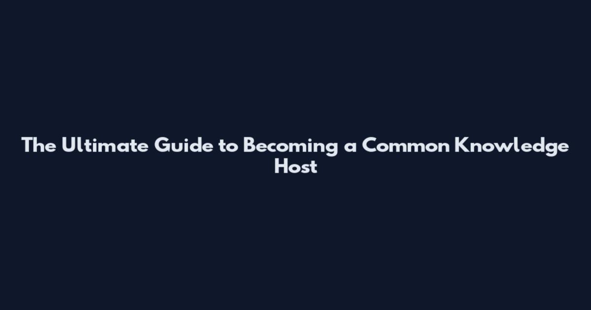 The Ultimate Guide to Becoming a Common Knowledge Host