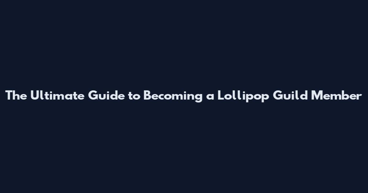 The Ultimate Guide to Becoming a Lollipop Guild Member