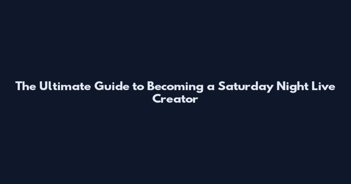 The Ultimate Guide to Becoming a Saturday Night Live Creator