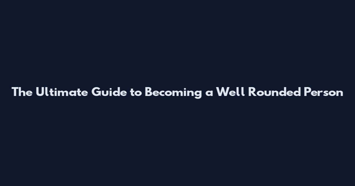 The Ultimate Guide to Becoming a Well Rounded Person