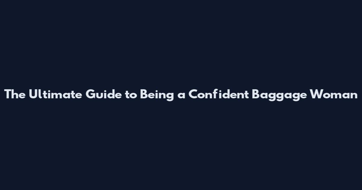 The Ultimate Guide to Being a Confident Baggage Woman