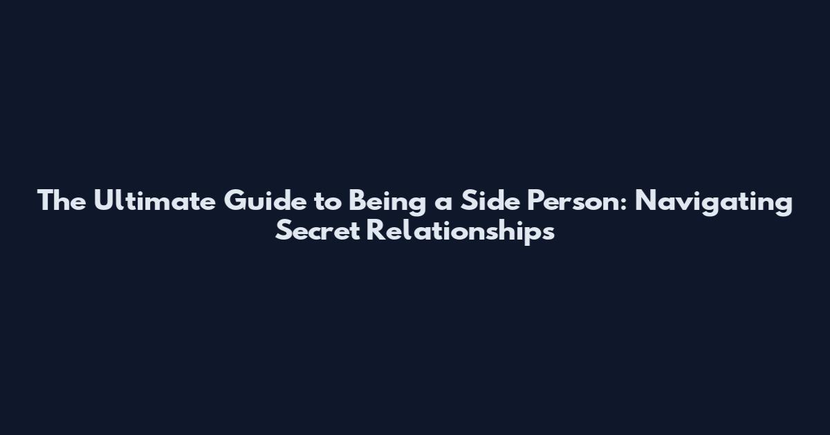 The Ultimate Guide to Being a Side Person: Navigating Secret Relationships