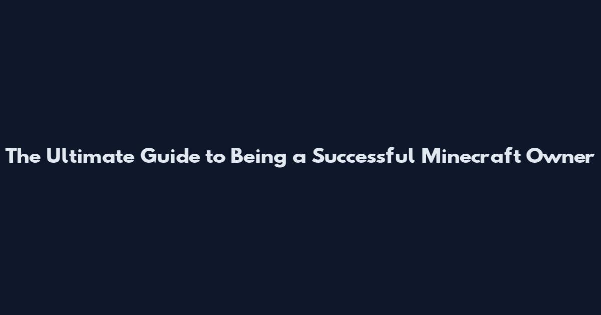 The Ultimate Guide to Being a Successful Minecraft Owner