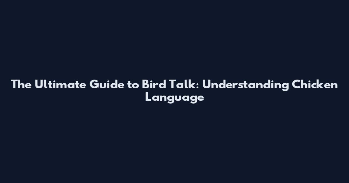 The Ultimate Guide to Bird Talk: Understanding Chicken Language