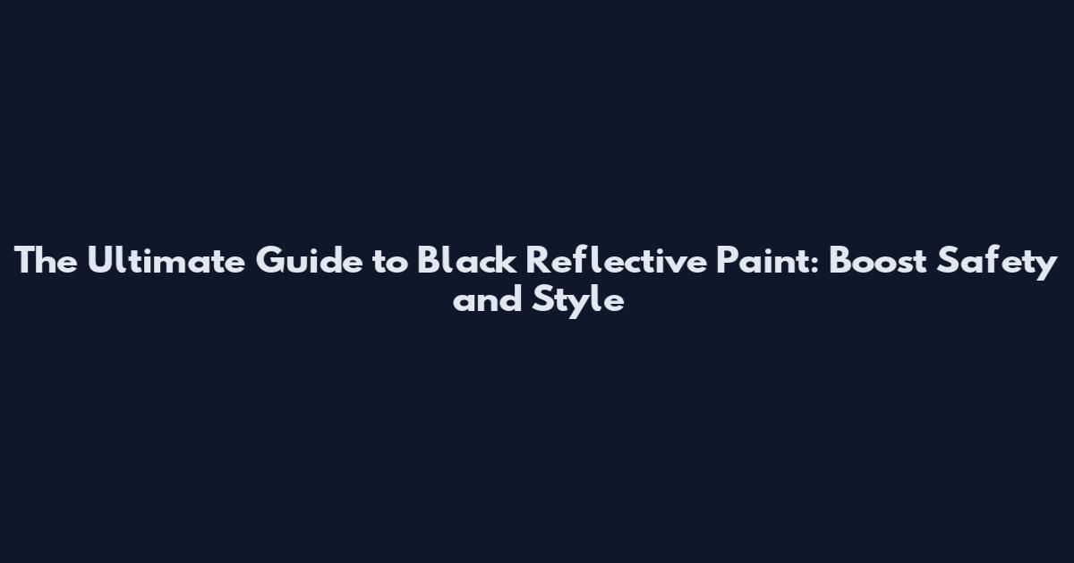 The Ultimate Guide to Black Reflective Paint: Boost Safety and Style