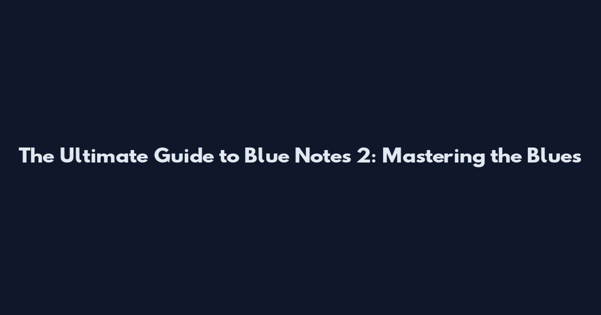 The Ultimate Guide to Blue Notes 2: Mastering the Blues