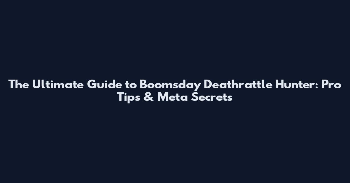 The Ultimate Guide to Boomsday Deathrattle Hunter: Pro Tips & Meta Secrets