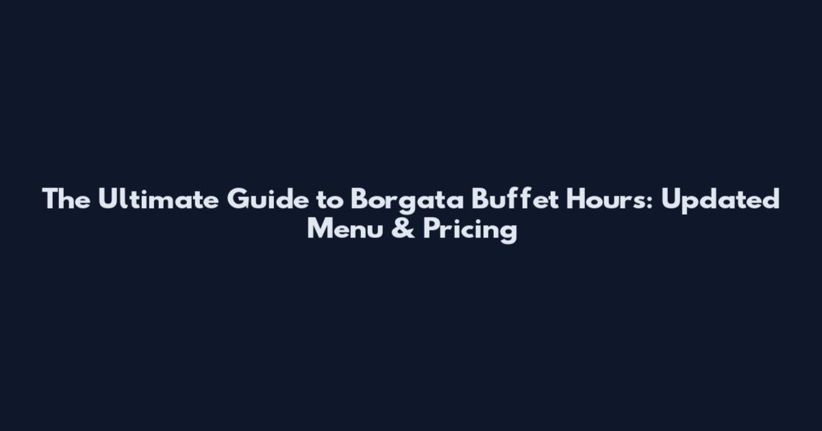 The Ultimate Guide to Borgata Buffet Hours: Updated Menu & Pricing