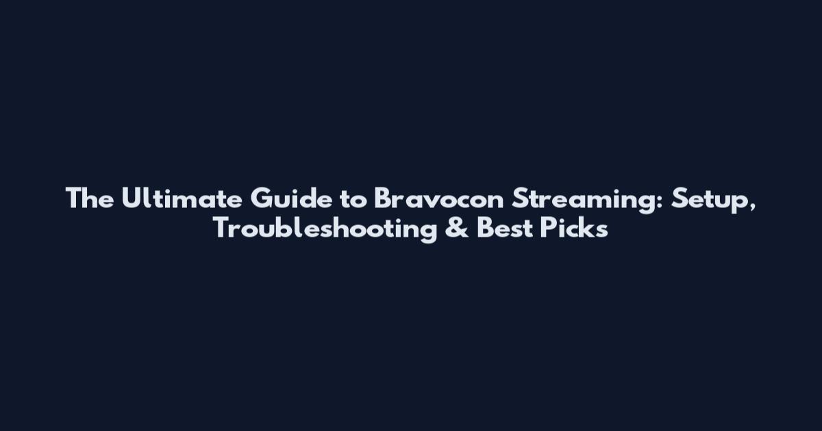The Ultimate Guide to Bravocon Streaming: Setup, Troubleshooting & Best Picks