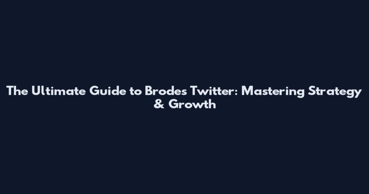 The Ultimate Guide to Brodes Twitter: Mastering Strategy & Growth