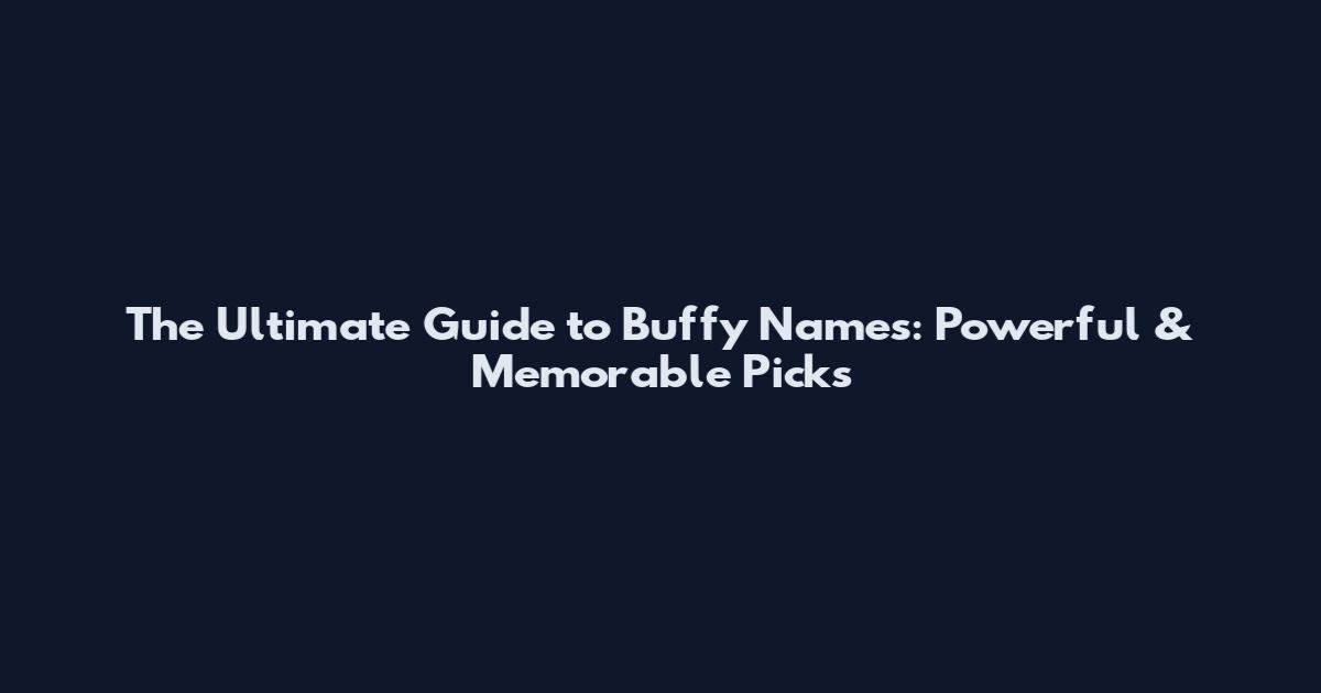 The Ultimate Guide to Buffy Names: Powerful & Memorable Picks
