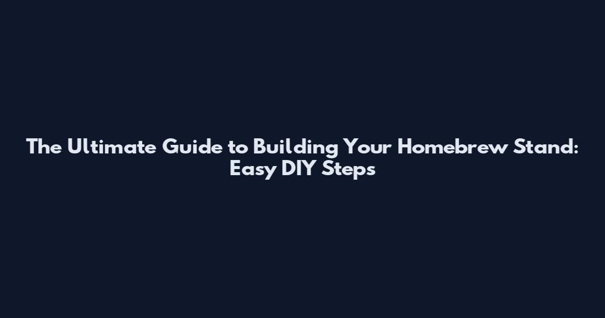 The Ultimate Guide to Building Your Homebrew Stand: Easy DIY Steps