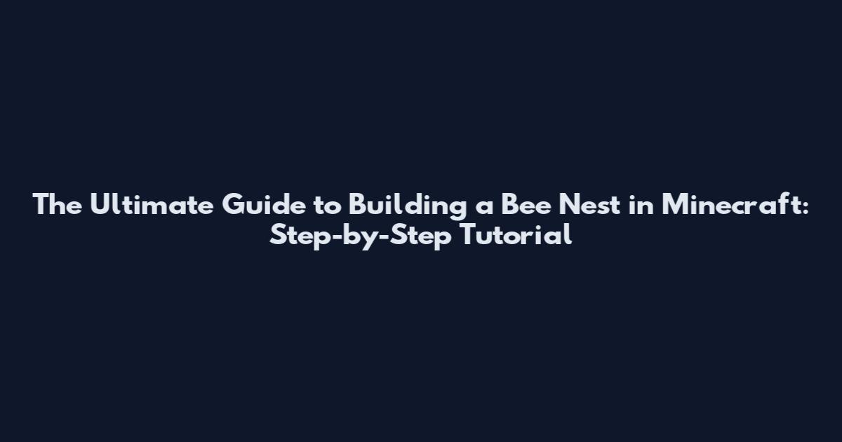 The Ultimate Guide to Building a Bee Nest in Minecraft: Step-by-Step Tutorial
