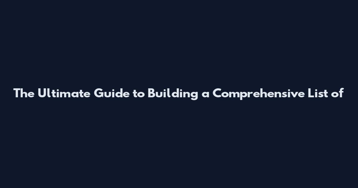 The Ultimate Guide to Building a Comprehensive List of