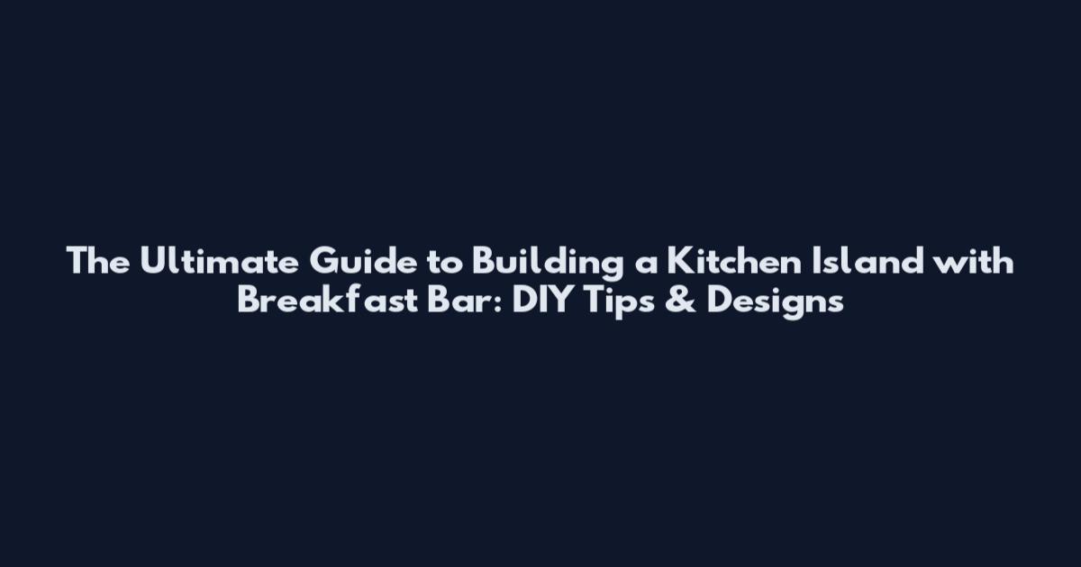 The Ultimate Guide to Building a Kitchen Island with Breakfast Bar: DIY Tips & Designs