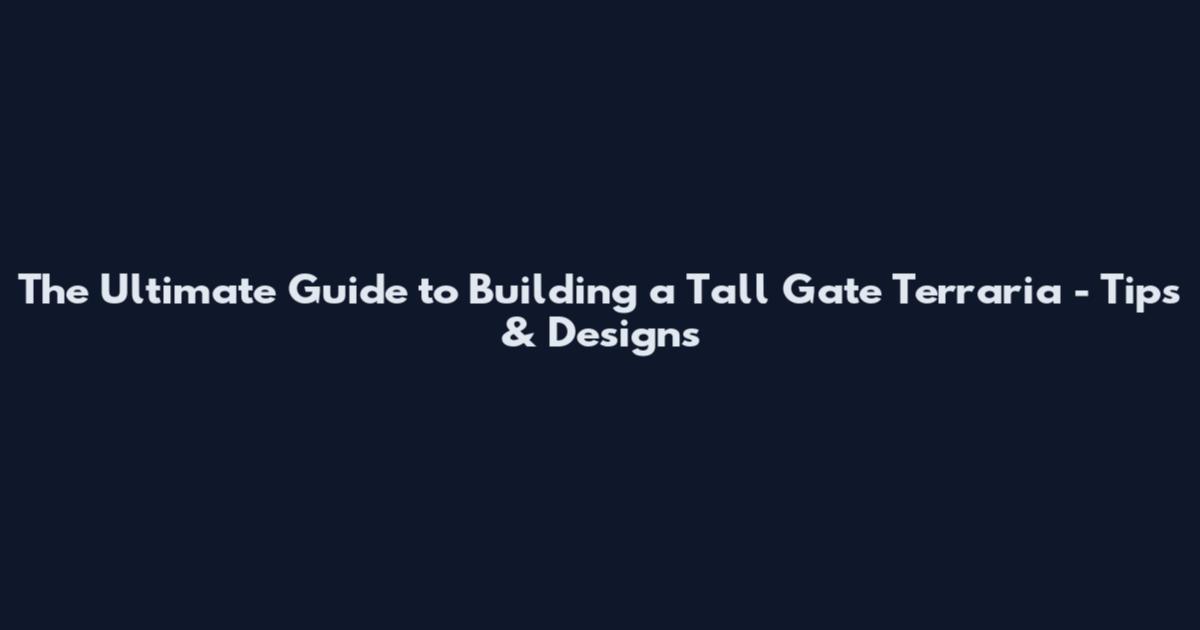 The Ultimate Guide to Building a Tall Gate Terraria - Tips & Designs