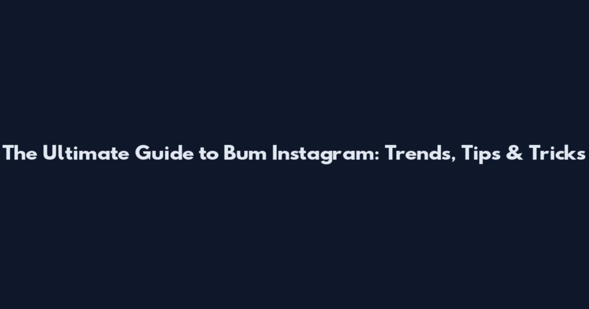 The Ultimate Guide to Bum Instagram: Trends, Tips & Tricks